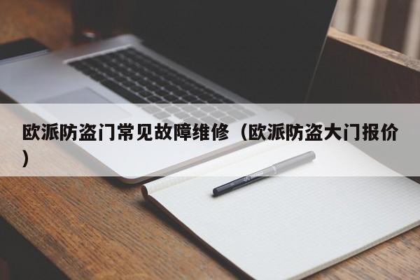 欧派防盗门常见故障维修（欧派防盗大门报价）-第1张图片-乐修号