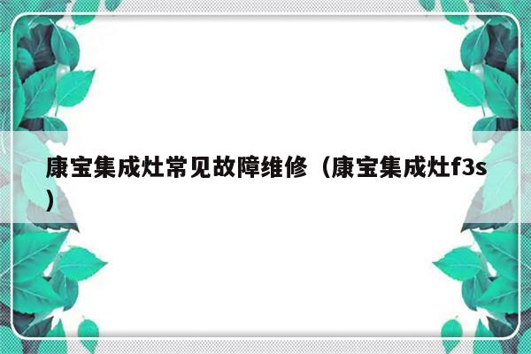 康宝集成灶常见故障维修（康宝集成灶f3s）-第1张图片-乐修号