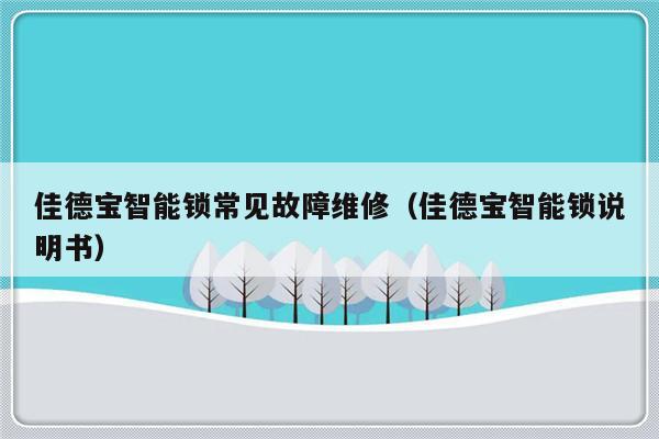 佳德宝智能锁常见故障维修（佳德宝智能锁说明书）-第1张图片-乐修号