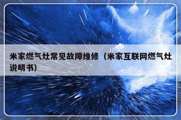 米家燃气灶常见故障维修（米家互联网燃气灶说明书）-第1张图片-乐修号