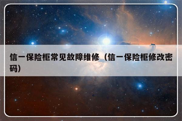 信一保险柜常见故障维修（信一保险柜修改密码）-第1张图片-乐修号