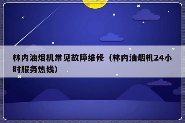 林内油烟机常见故障维修（林内油烟机24小时服务热线）-第1张图片-乐修号