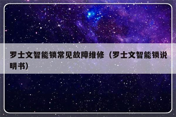 罗士文智能锁常见故障维修（罗士文智能锁说明书）-第1张图片-乐修号