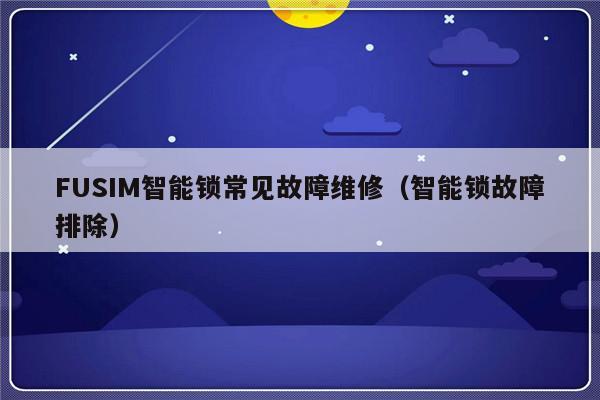 FUSIM智能锁常见故障维修（智能锁故障排除）-第1张图片-乐修号