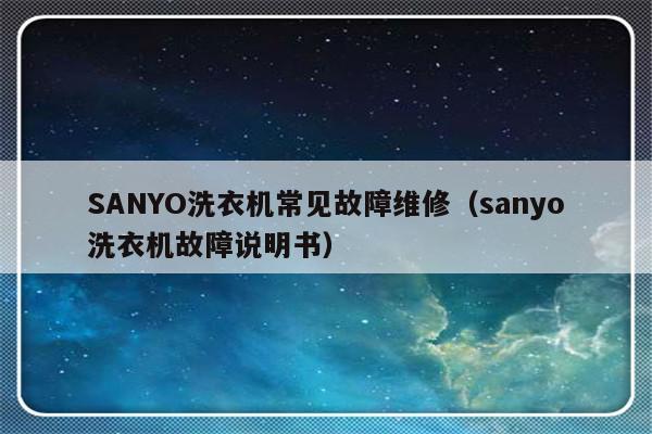 SANYO洗衣机常见故障维修（sanyo洗衣机故障说明书）-第1张图片-乐修号