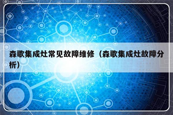 森歌集成灶常见故障维修（森歌集成灶故障分析）-第1张图片-乐修号