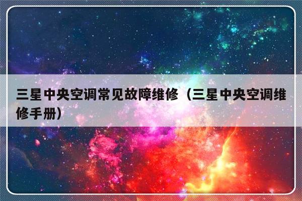 三星中央空调常见故障维修（三星中央空调维修手册）-第1张图片-乐修号