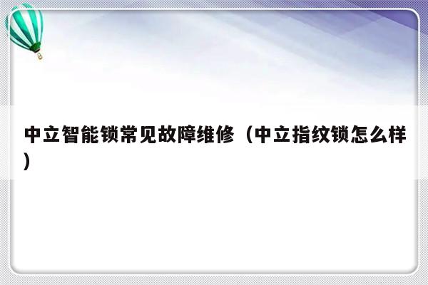 中立智能锁常见故障维修（中立指纹锁怎么样）-第1张图片-乐修号