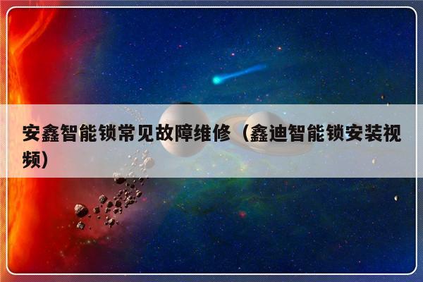 安鑫智能锁常见故障维修（鑫迪智能锁安装视频）-第1张图片-乐修号