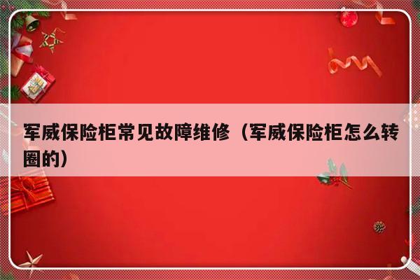 军威保险柜常见故障维修（军威保险柜怎么转圈的）-第1张图片-乐修号