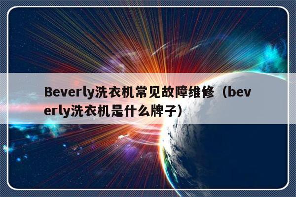 Beverly洗衣机常见故障维修（beverly洗衣机是什么牌子）-第1张图片-乐修号