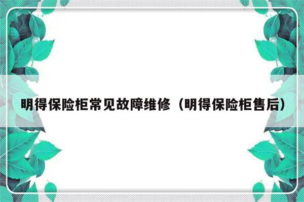 明得保险柜常见故障维修（明得保险柜售后）-第1张图片-乐修号