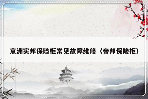 京洲实邦保险柜常见故障维修（帝邦保险柜）-第1张图片-乐修号