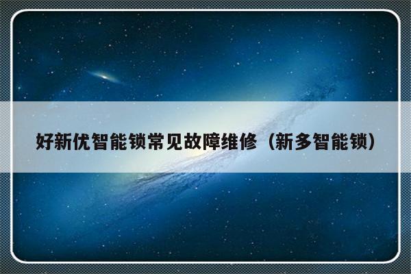 好新优智能锁常见故障维修（新多智能锁）-第1张图片-乐修号