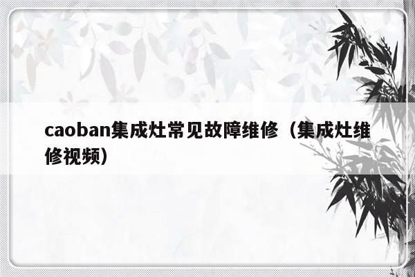 caoban集成灶常见故障维修（集成灶维修视频）-第1张图片-乐修号