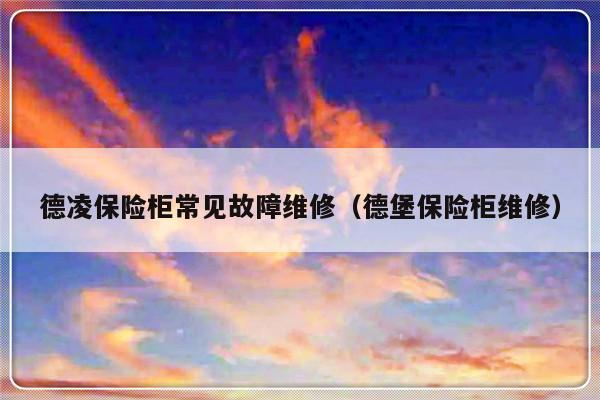 德凌保险柜常见故障维修（德堡保险柜维修）-第1张图片-乐修号