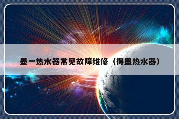 墨一热水器常见故障维修（得墨热水器）-第1张图片-乐修号