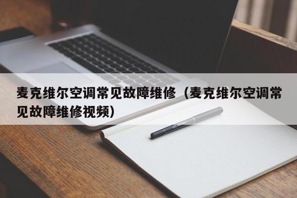 麦克维尔空调常见故障维修（麦克维尔空调常见故障维修视频）-第1张图片-乐修号