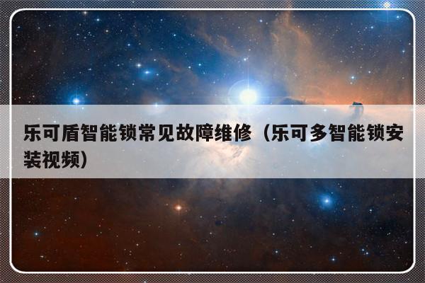 乐可盾智能锁常见故障维修（乐可多智能锁安装视频）-第1张图片-乐修号