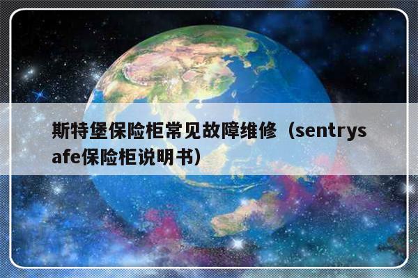 斯特堡保险柜常见故障维修（sentrysafe保险柜说明书）-第1张图片-乐修号