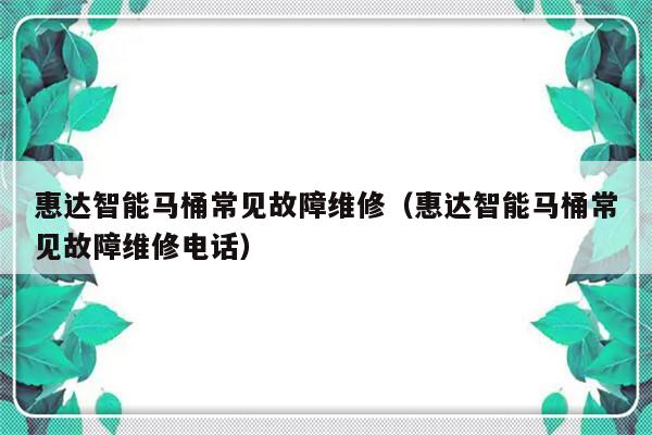 惠达智能马桶常见故障维修（惠达智能马桶常见故障维修电话）-第1张图片-乐修号