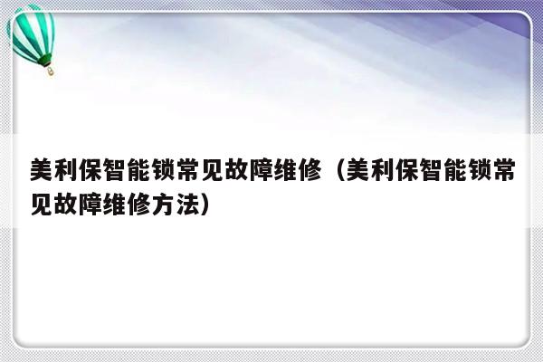 美利保智能锁常见故障维修（美利保智能锁常见故障维修方法）-第1张图片-乐修号