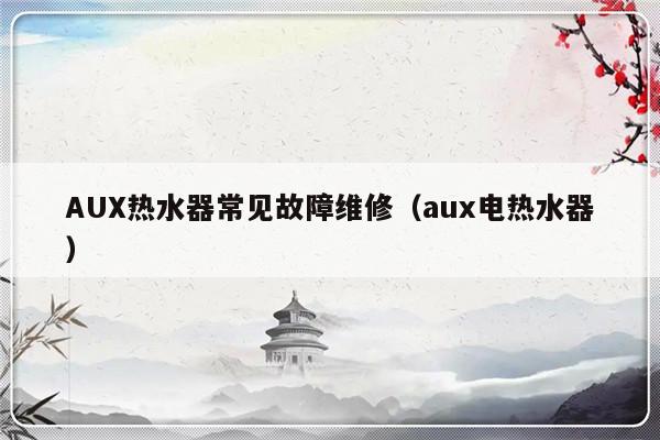 AUX热水器常见故障维修（aux电热水器）-第1张图片-乐修号