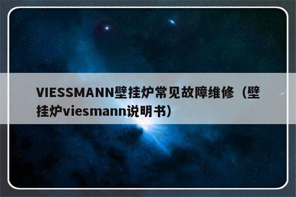 VIESSMANN壁挂炉常见故障维修（壁挂炉viesmann说明书）-第1张图片-乐修号