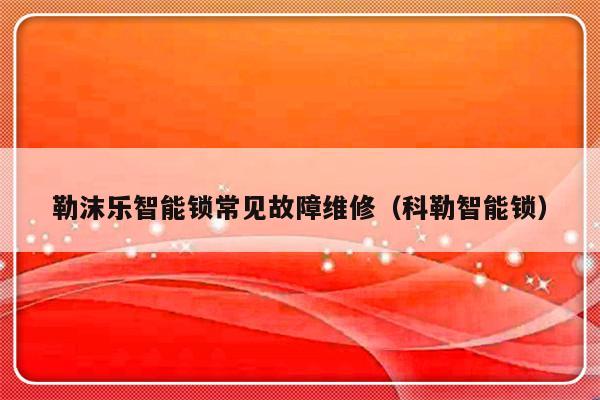 勒沫乐智能锁常见故障维修（科勒智能锁）-第1张图片-乐修号