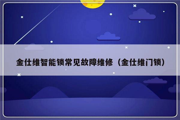 金仕维智能锁常见故障维修（金仕维门锁）-第1张图片-乐修号