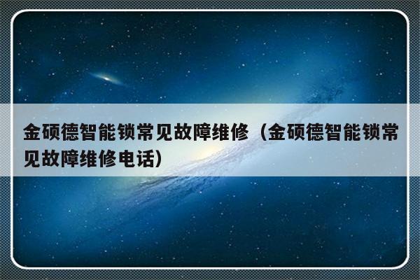 金硕德智能锁常见故障维修（金硕德智能锁常见故障维修电话）-第1张图片-乐修号