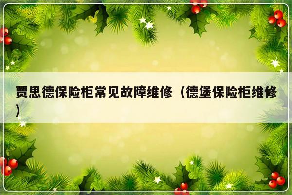 贾思德保险柜常见故障维修（德堡保险柜维修）-第1张图片-乐修号