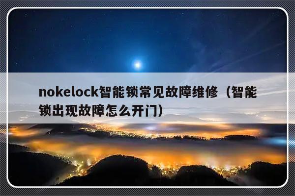 nokelock智能锁常见故障维修（智能锁出现故障怎么开门）-第1张图片-乐修号