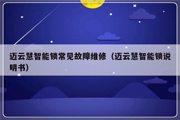 迈云慧智能锁常见故障维修（迈云慧智能锁说明书）-第1张图片-乐修号