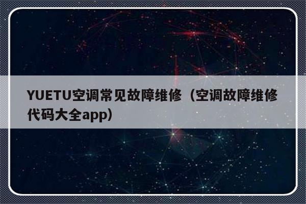 YUETU空调常见故障维修（空调故障维修代码大全app）-第1张图片-乐修号