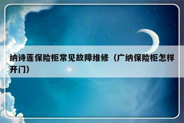 纳诗莲保险柜常见故障维修（广纳保险柜怎样开门）-第1张图片-乐修号