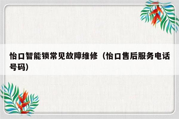 怡口智能锁常见故障维修（怡口售后服务电话号码）-第1张图片-乐修号