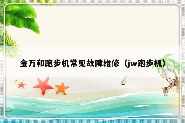 金万和跑步机常见故障维修（jw跑步机）-第1张图片-乐修号