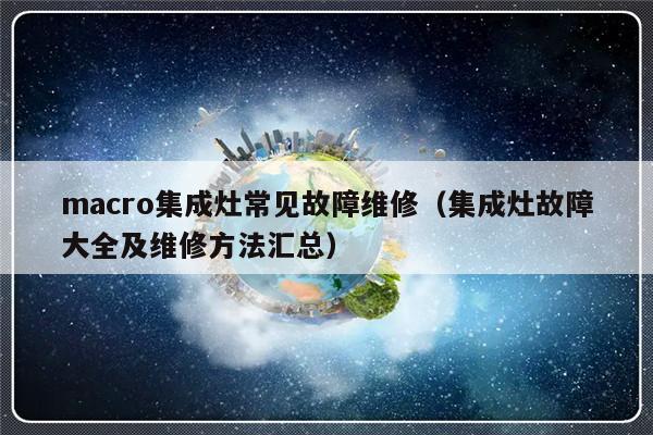 macro集成灶常见故障维修（集成灶故障大全及维修方法汇总）-第1张图片-乐修号