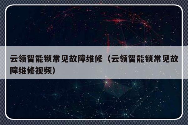 云领智能锁常见故障维修（云领智能锁常见故障维修视频）-第1张图片-乐修号