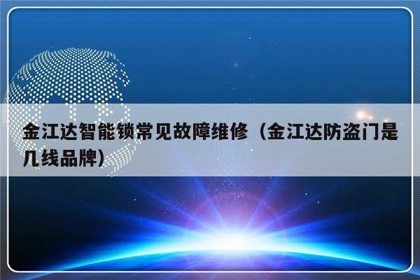 金江达智能锁常见故障维修（金江达防盗门是几线品牌）-第1张图片-乐修号