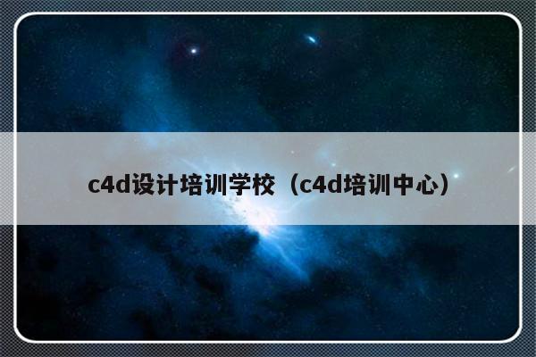 c4d设计培训学校（c4d培训中心）-第1张图片-乐修号