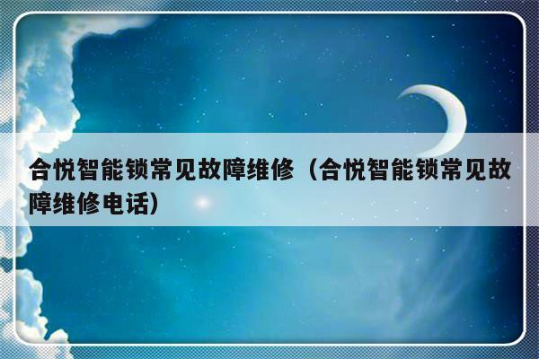 合悦智能锁常见故障维修（合悦智能锁常见故障维修电话）-第1张图片-乐修号