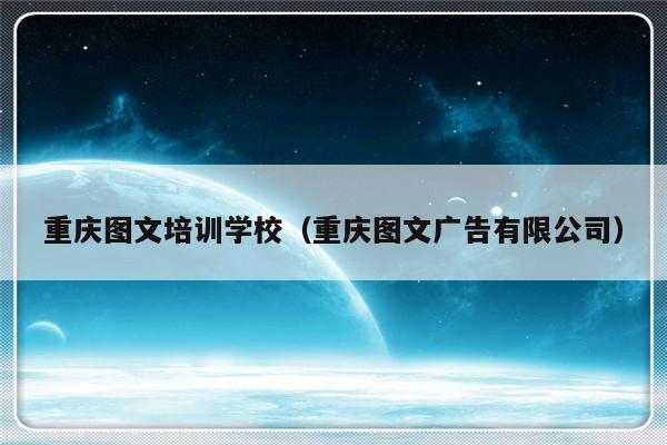 重庆图文培训学校（重庆图文广告有限公司）-第1张图片-乐修号