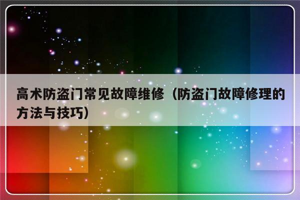 高术防盗门常见故障维修（防盗门故障修理的方法与技巧）-第1张图片-乐修号