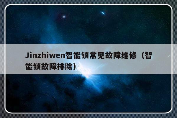 Jinzhiwen智能锁常见故障维修（智能锁故障排除）-第1张图片-乐修号