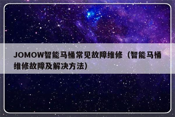 JOMOW智能马桶常见故障维修（智能马桶维修故障及解决方法）-第1张图片-乐修号