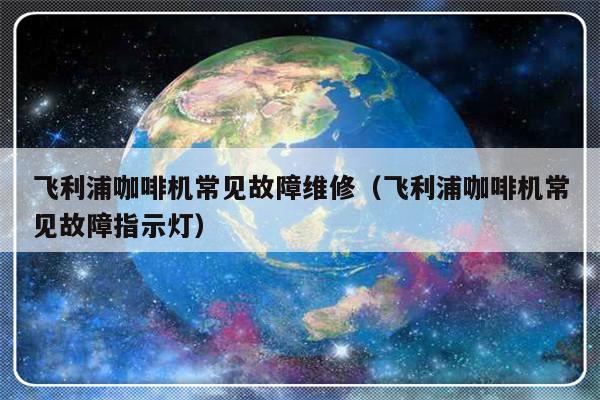 飞利浦咖啡机常见故障维修（飞利浦咖啡机常见故障指示灯）-第1张图片-乐修号