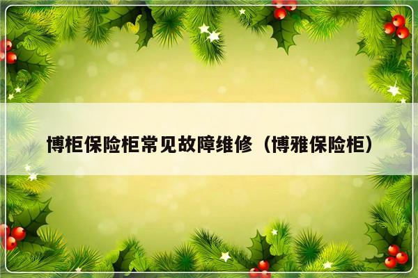 博柜保险柜常见故障维修（博雅保险柜）-第1张图片-乐修号