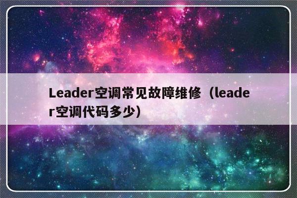 Leader空调常见故障维修（leader空调代码多少）-第1张图片-乐修号